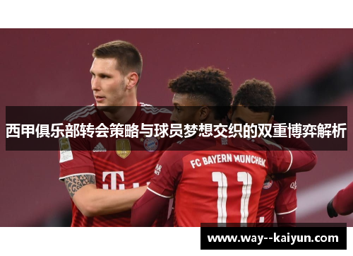西甲俱乐部转会策略与球员梦想交织的双重博弈解析