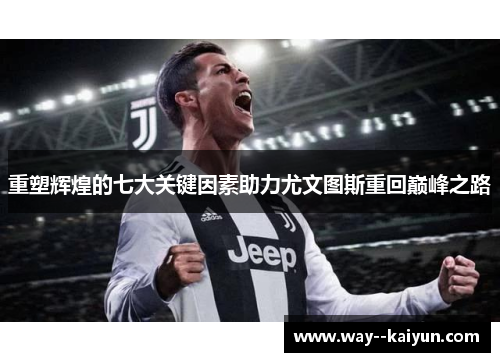 重塑辉煌的七大关键因素助力尤文图斯重回巅峰之路 重塑辉煌的七大关键因素助力尤文图斯重回巅峰之路